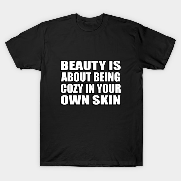 Beauty is about being cozy in your own skin T-Shirt by CRE4T1V1TY